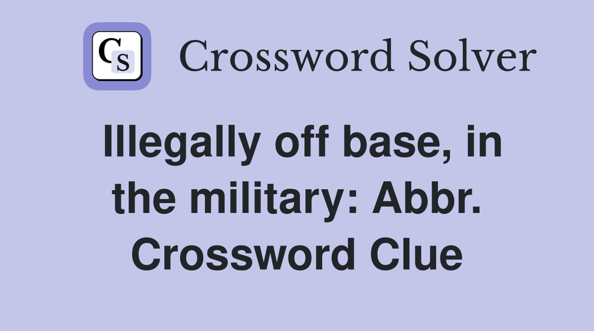 Illegally off base, in the military: Abbr. Crossword Clue