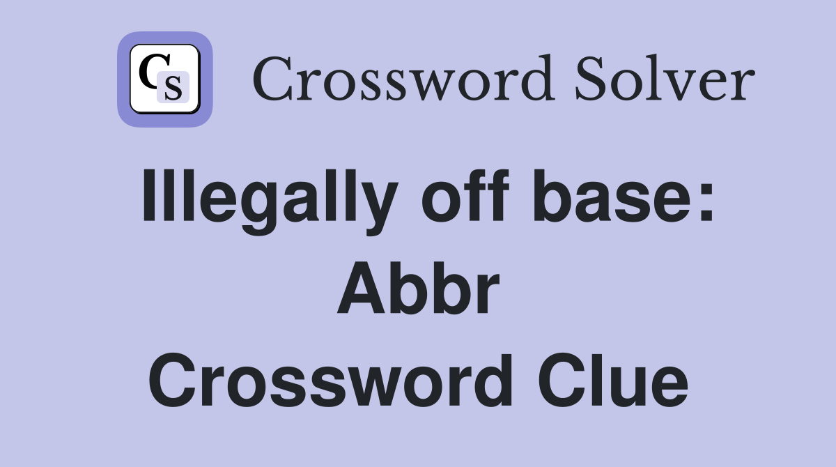 Illegally off base: Abbr Crossword Clue
