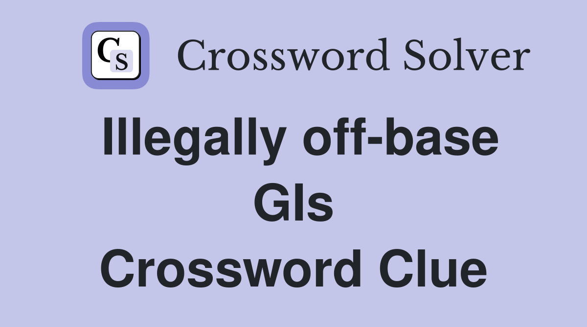 Illegally off-base GIs Crossword Clue