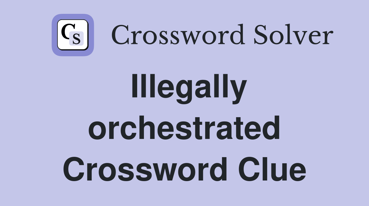Illegally orchestrated Crossword Clue