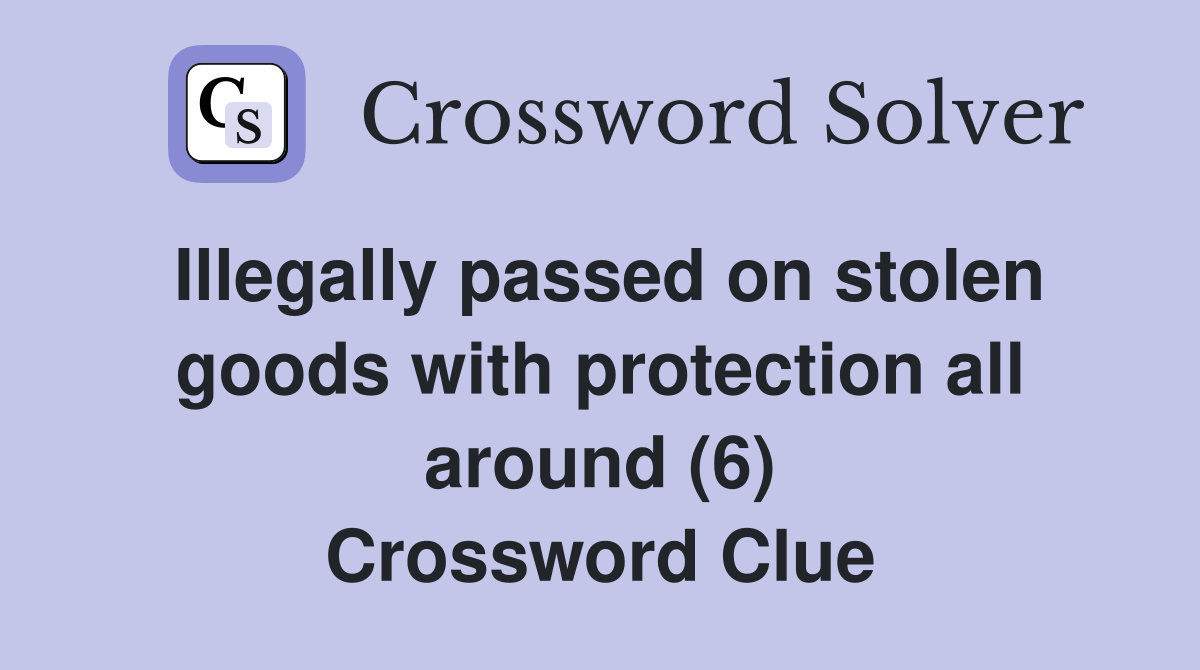 Illegally passed on stolen goods with protection all around (6) Crossword Clue