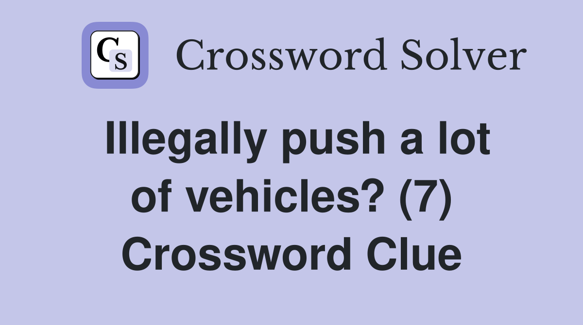 Illegally push a lot of vehicles? (7) Crossword Clue