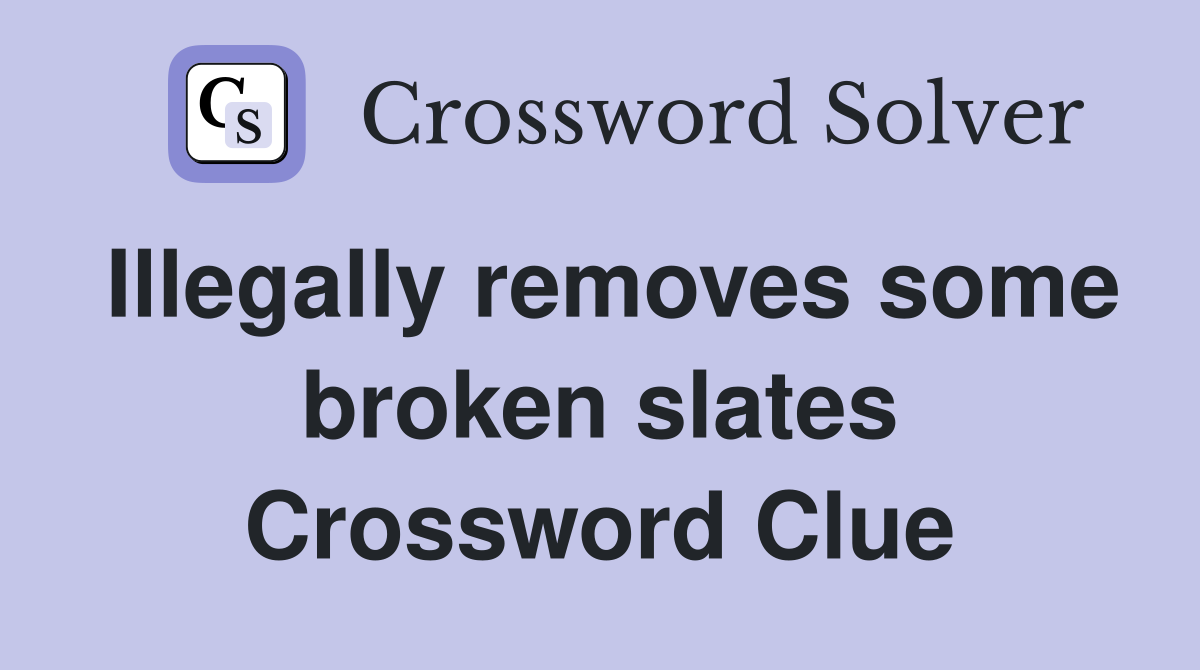 Illegally removes some broken slates Crossword Clue