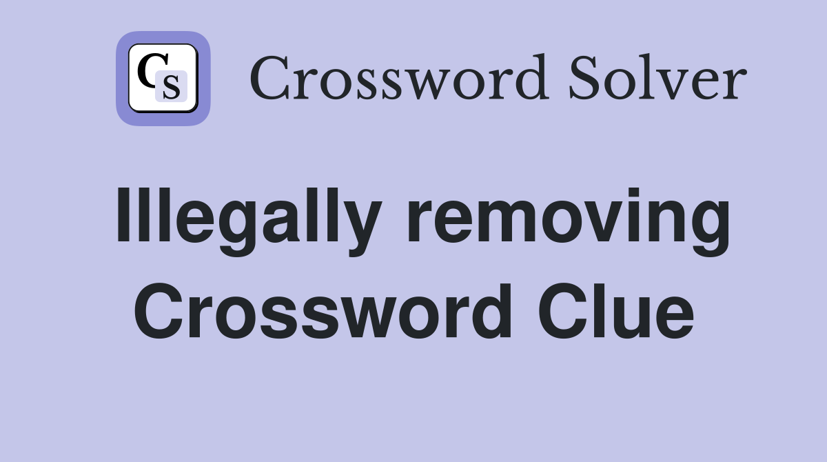 Illegally removing Crossword Clue