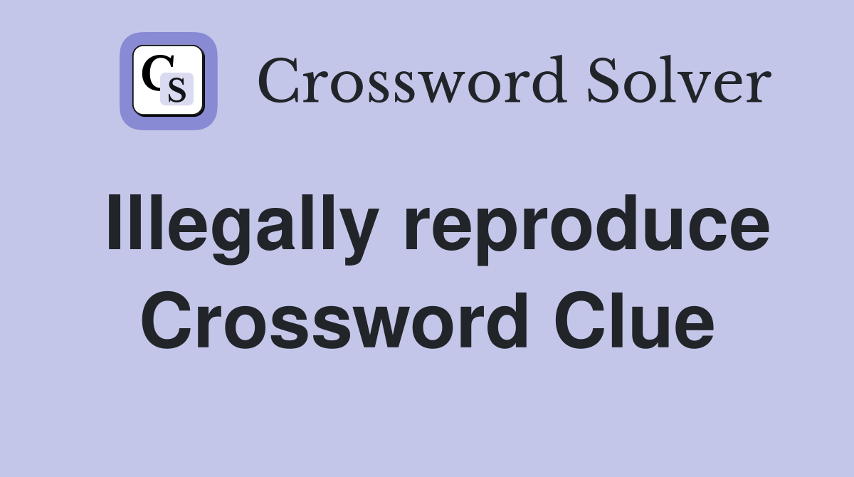 Illegally reproduce Crossword Clue