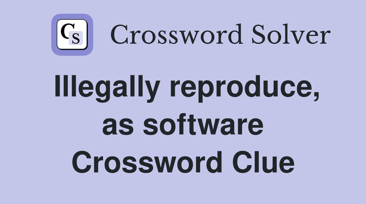 Illegally reproduce, as software Crossword Clue