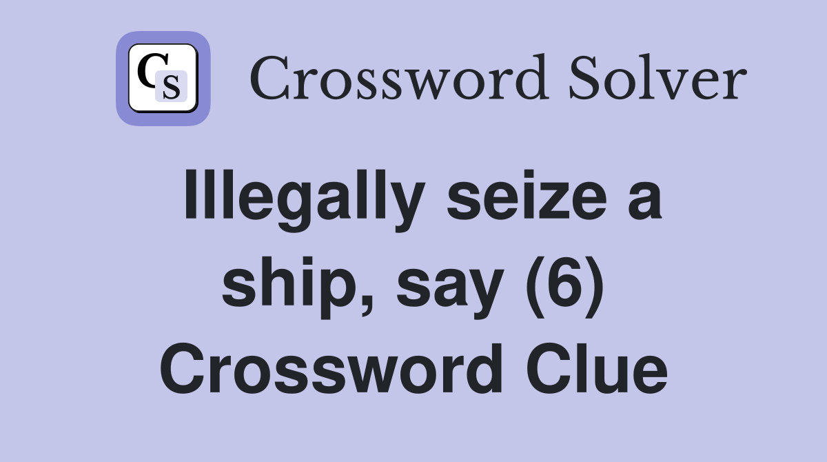 Illegally seize a ship, say (6) Crossword Clue