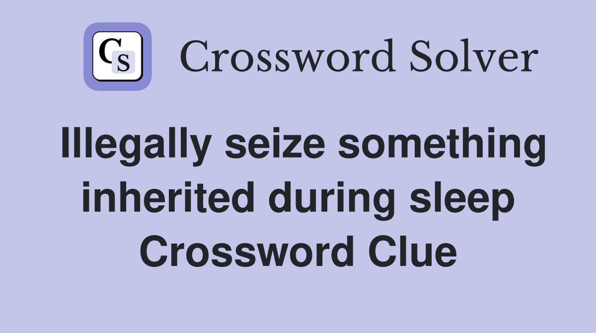 Illegally seize something inherited during sleep Crossword Clue