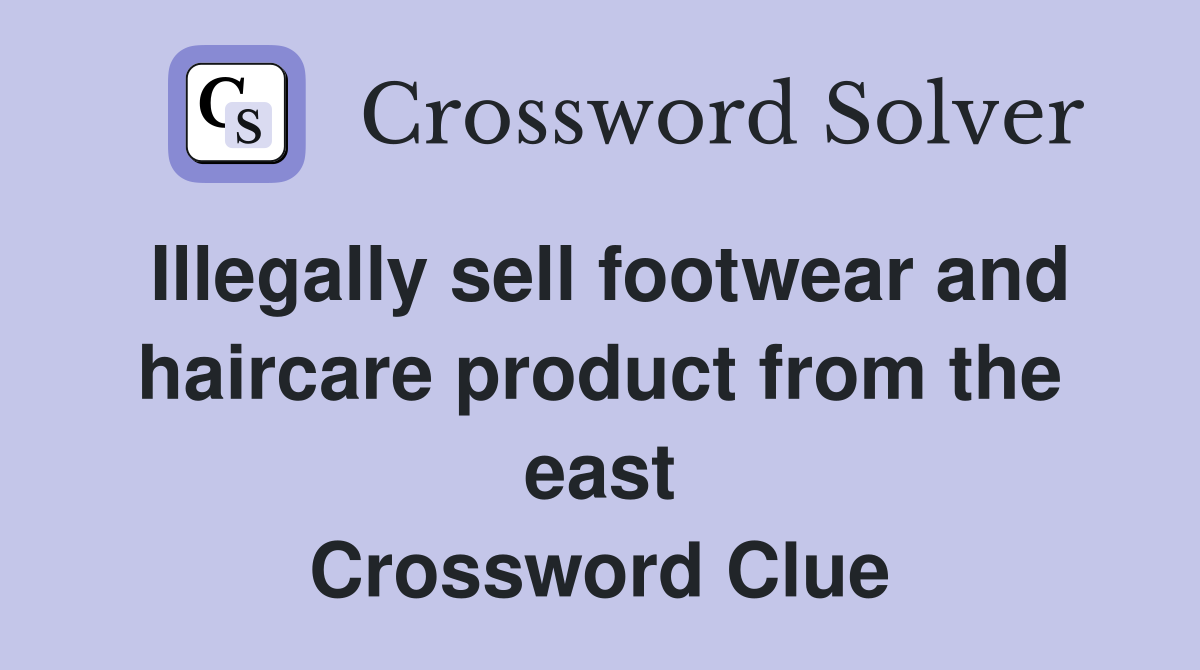 Illegally sell footwear and haircare product from the east Crossword Clue