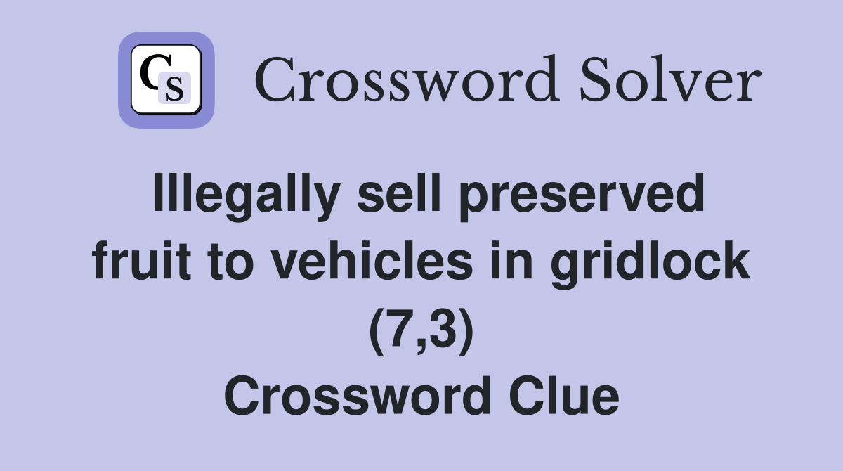 Illegally sell preserved fruit to vehicles in gridlock (7,3) Crossword Clue