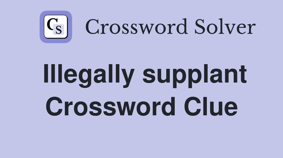 Illegally supplant Crossword Clue