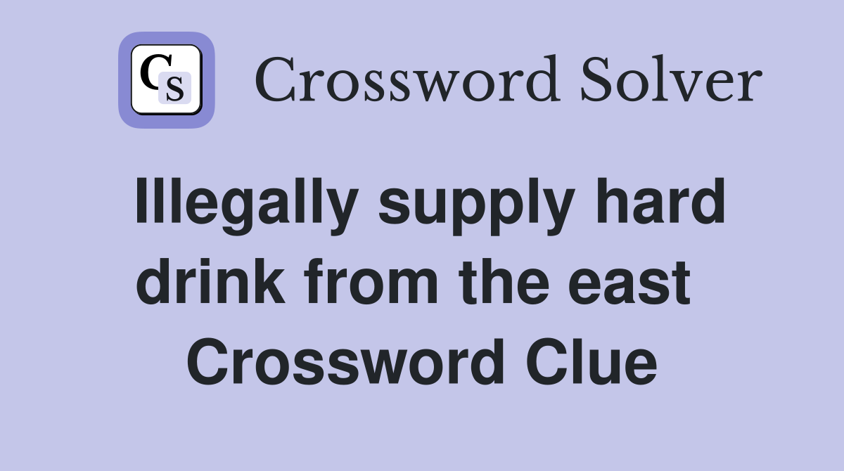 Illegally supply hard drink from the east  Crossword Clue
