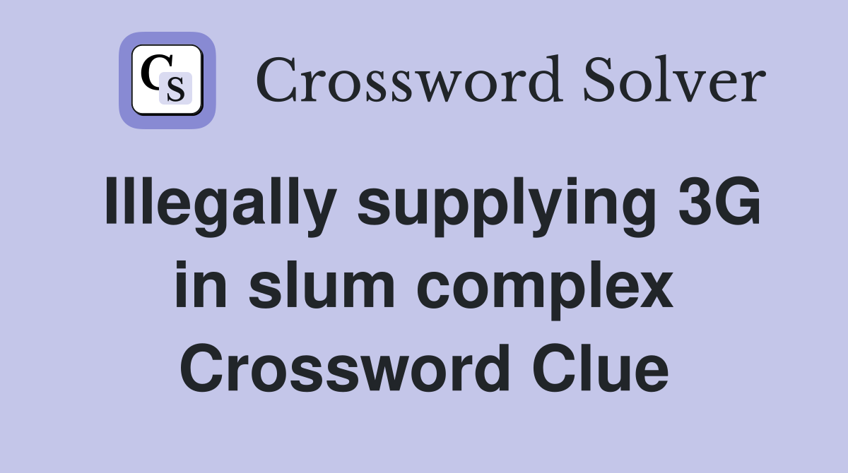 Illegally supplying 3G in slum complex Crossword Clue