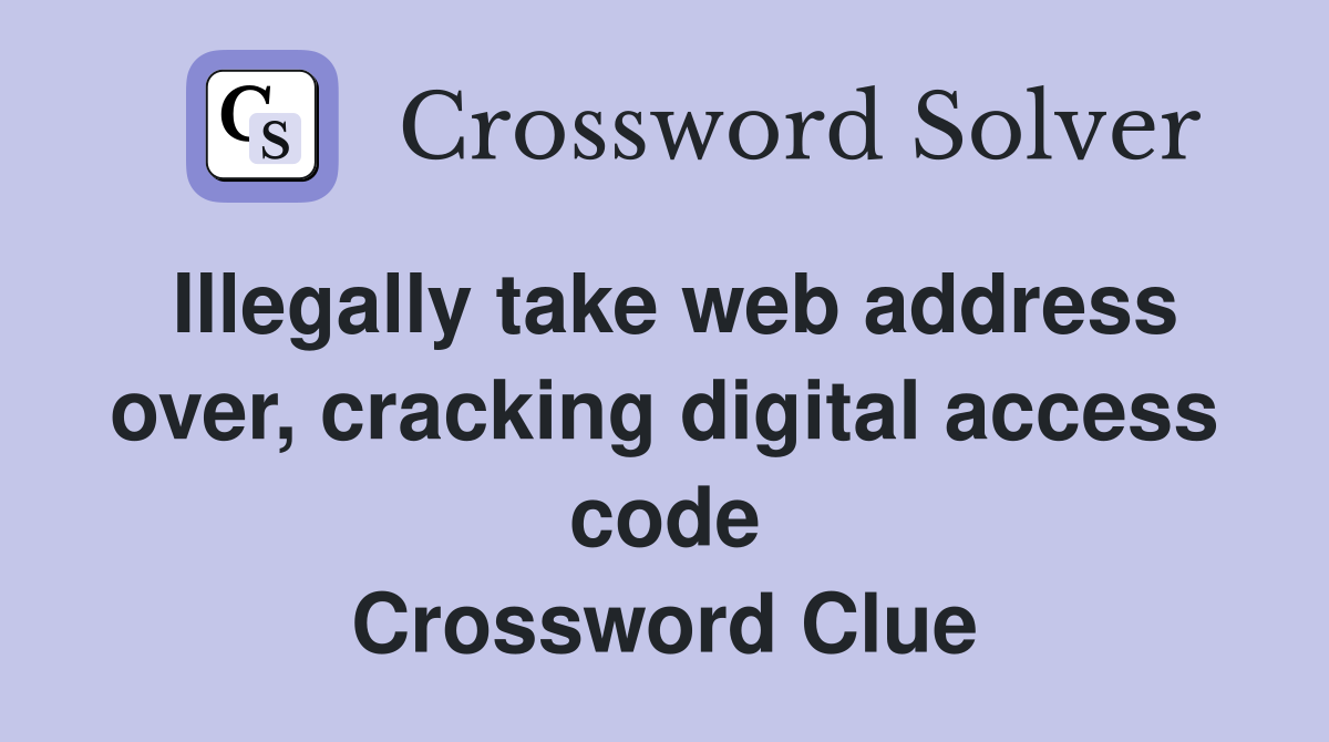 Illegally take web address over, cracking digital access code Crossword Clue