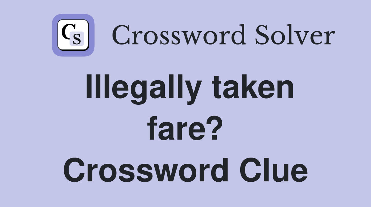 Illegally taken fare? Crossword Clue