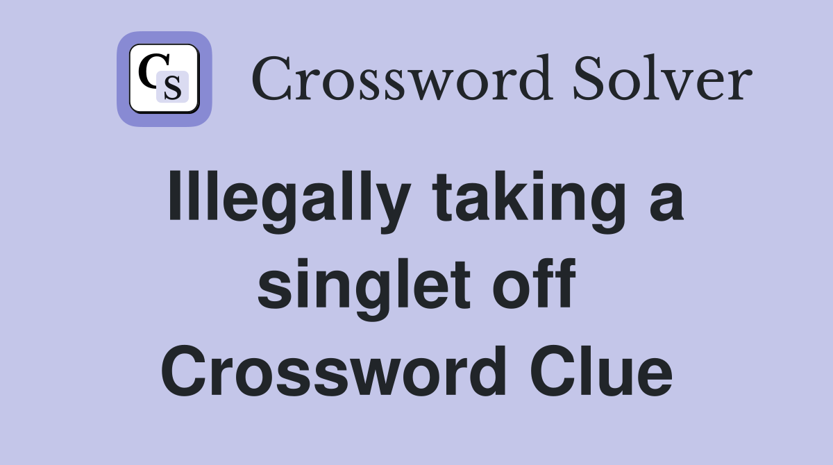 Illegally taking a singlet off Crossword Clue
