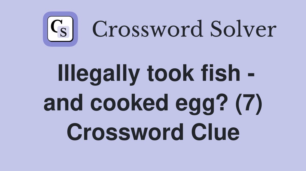 Illegally took fish - and cooked egg? (7) Crossword Clue