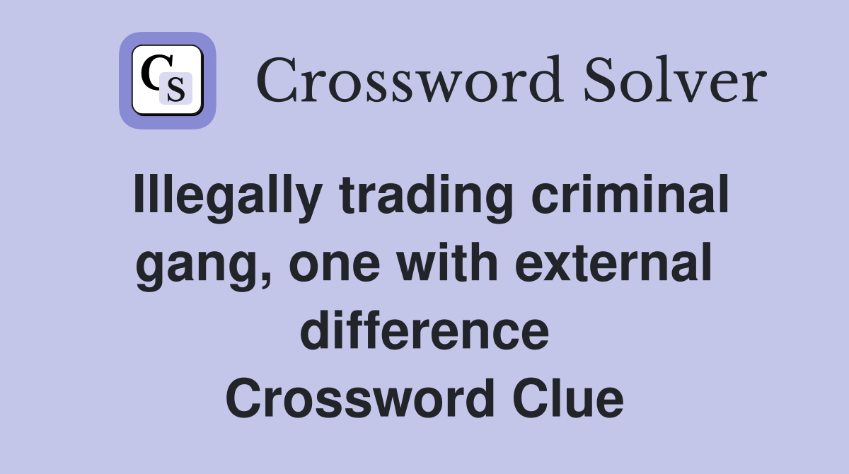 Illegally trading criminal gang, one with external difference Crossword Clue
