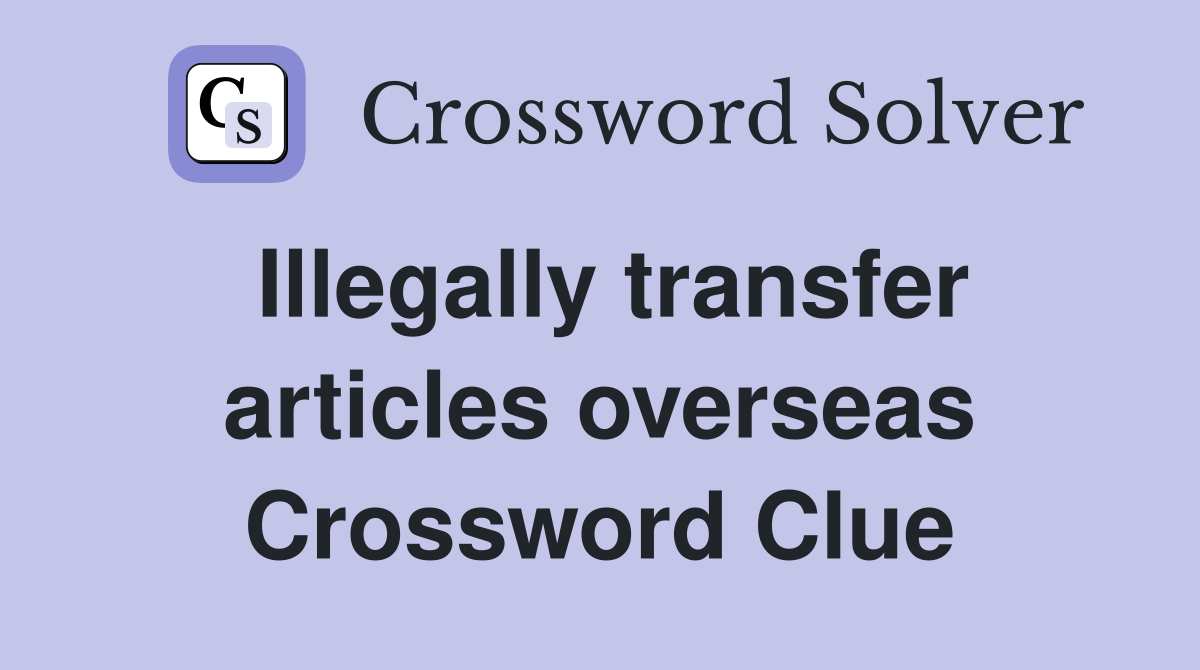 Illegally transfer articles overseas Crossword Clue