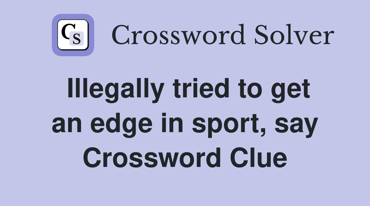 Illegally tried to get an edge in sport, say Crossword Clue