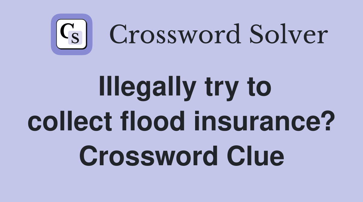 Illegally try to collect flood insurance? Crossword Clue