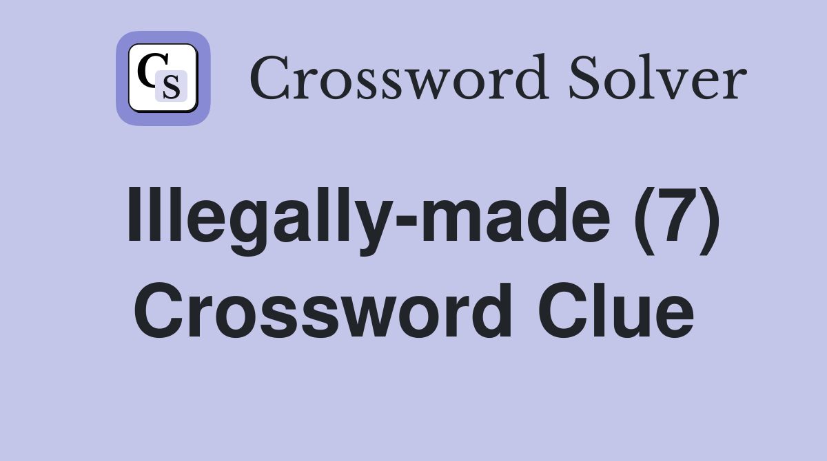 Illegally-made (7) Crossword Clue