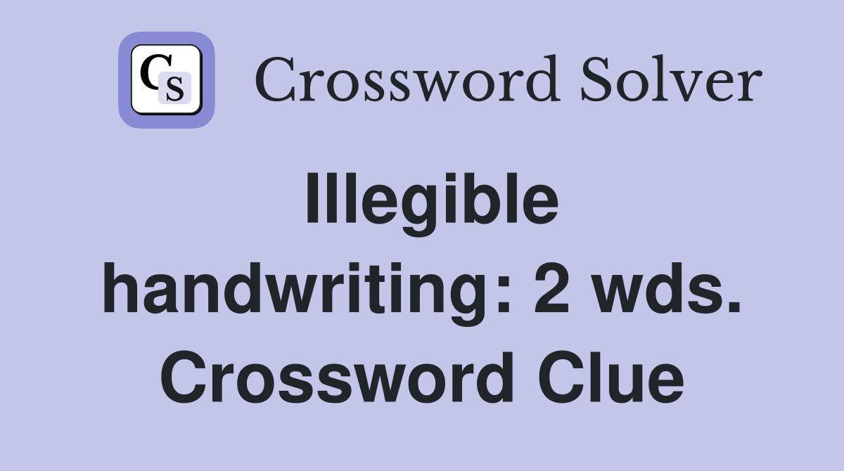 Illegible handwriting: 2 wds. Crossword Clue