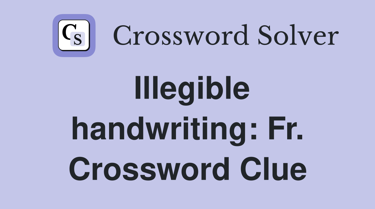 Illegible handwriting: Fr. Crossword Clue