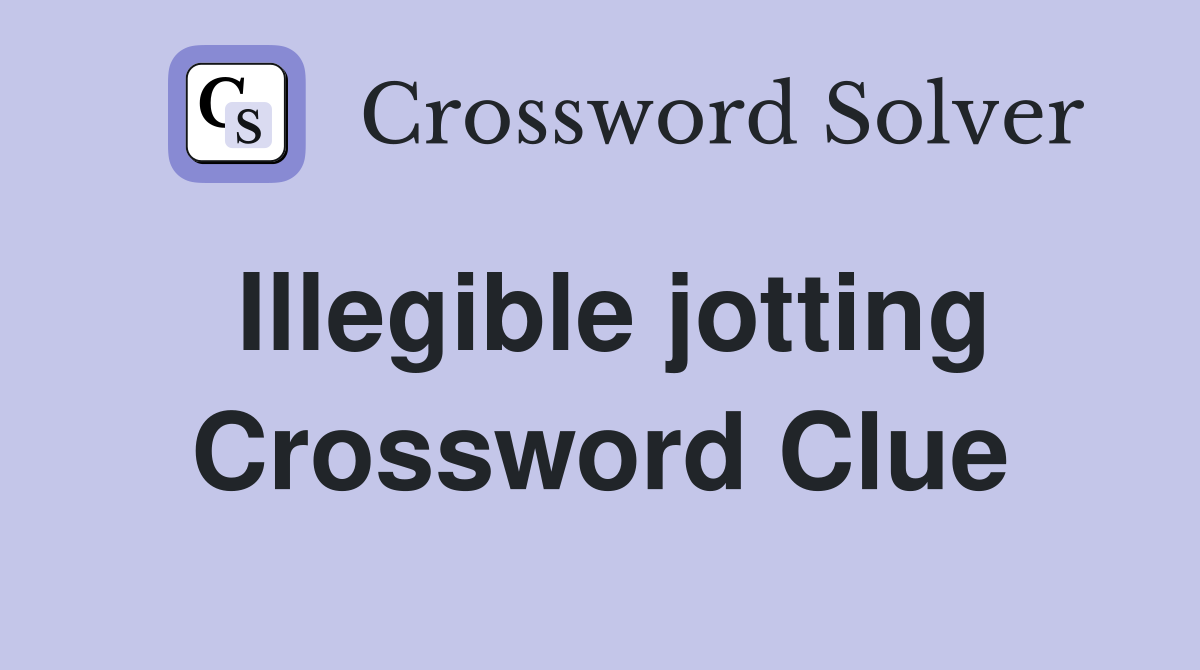 Illegible jotting Crossword Clue