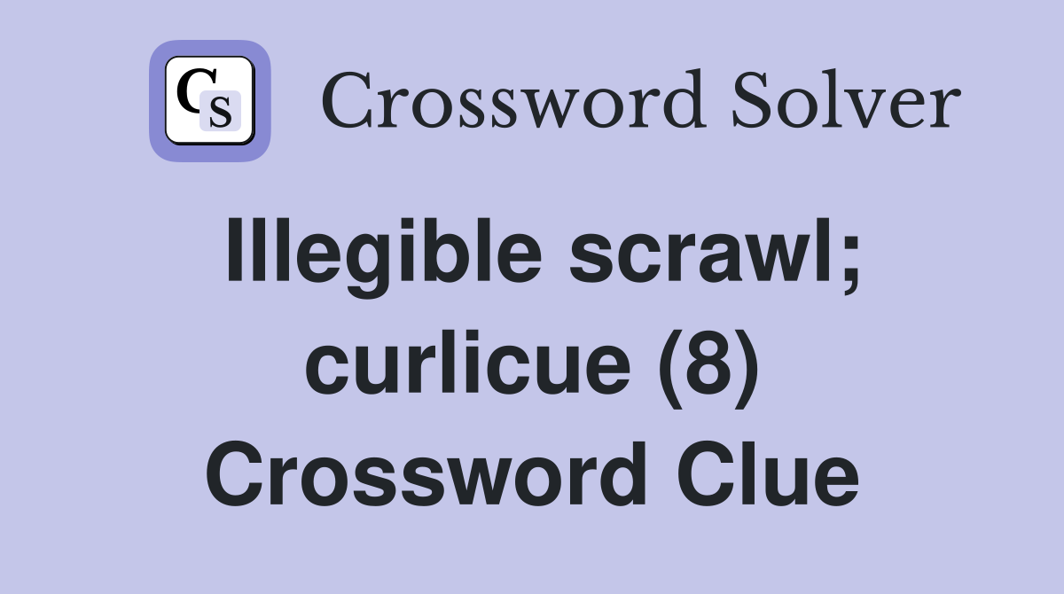 Illegible scrawl; curlicue (8) Crossword Clue