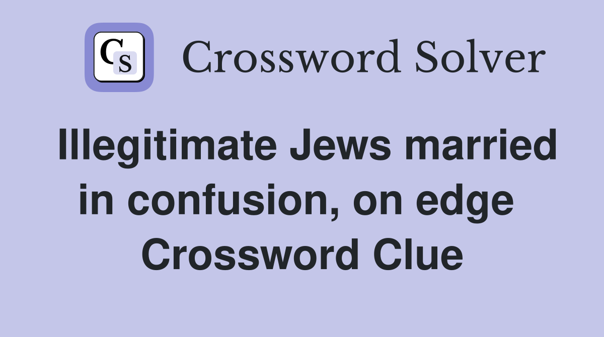 Illegitimate Jews married in confusion, on edge  Crossword Clue