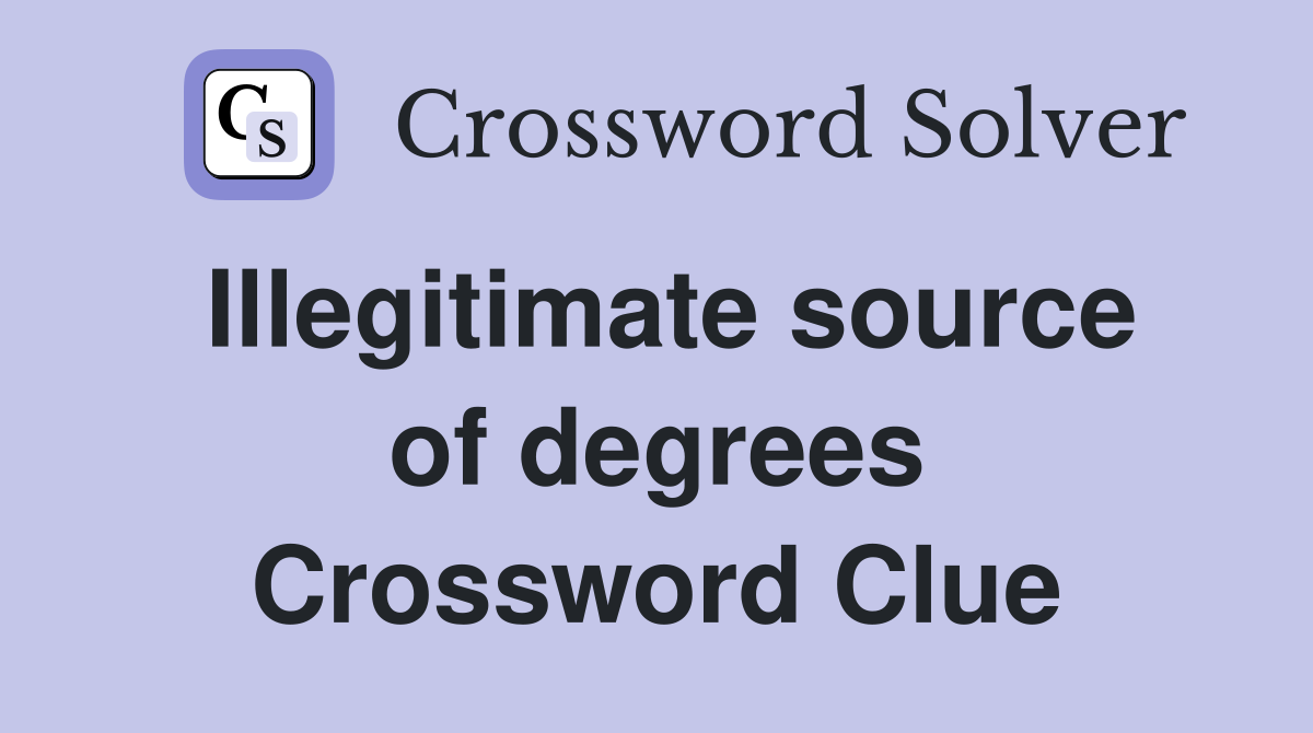 Illegitimate source of degrees Crossword Clue