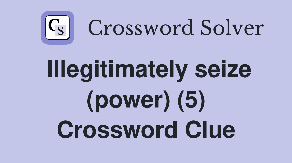 Illegitimately seize (power) (5) Crossword Clue