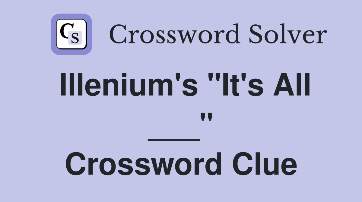 Illenium's "It's All ___" Crossword Clue