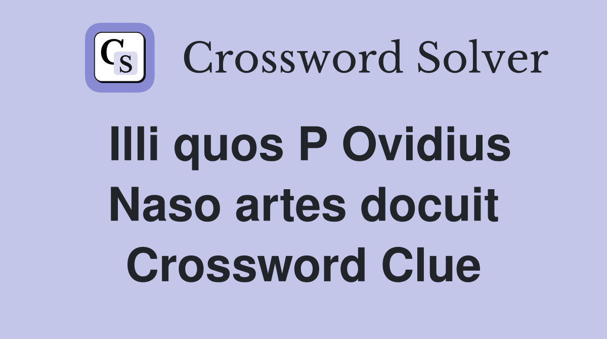 Illi quos P Ovidius Naso artes docuit Crossword Clue