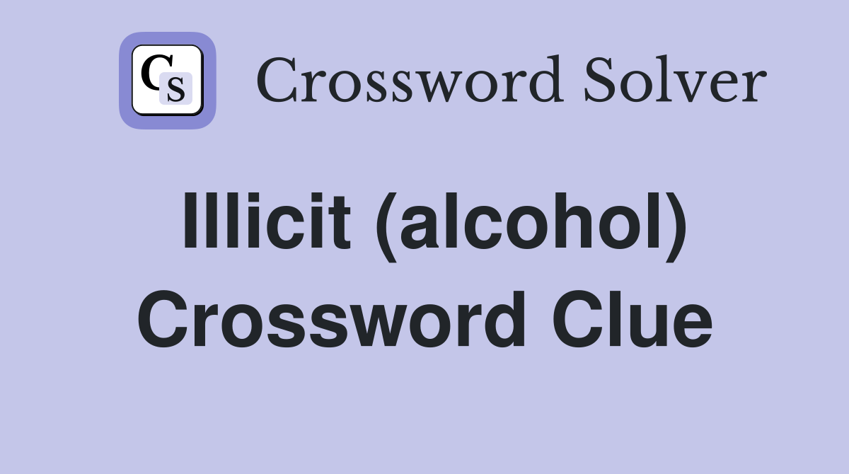 Illicit (alcohol) Crossword Clue
