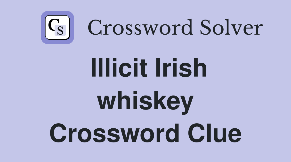 Illicit Irish whiskey Crossword Clue