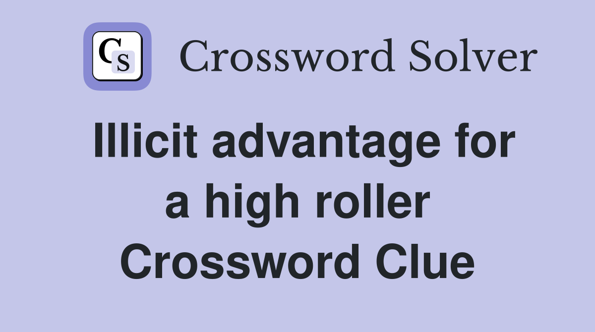 Illicit advantage for a high roller Crossword Clue