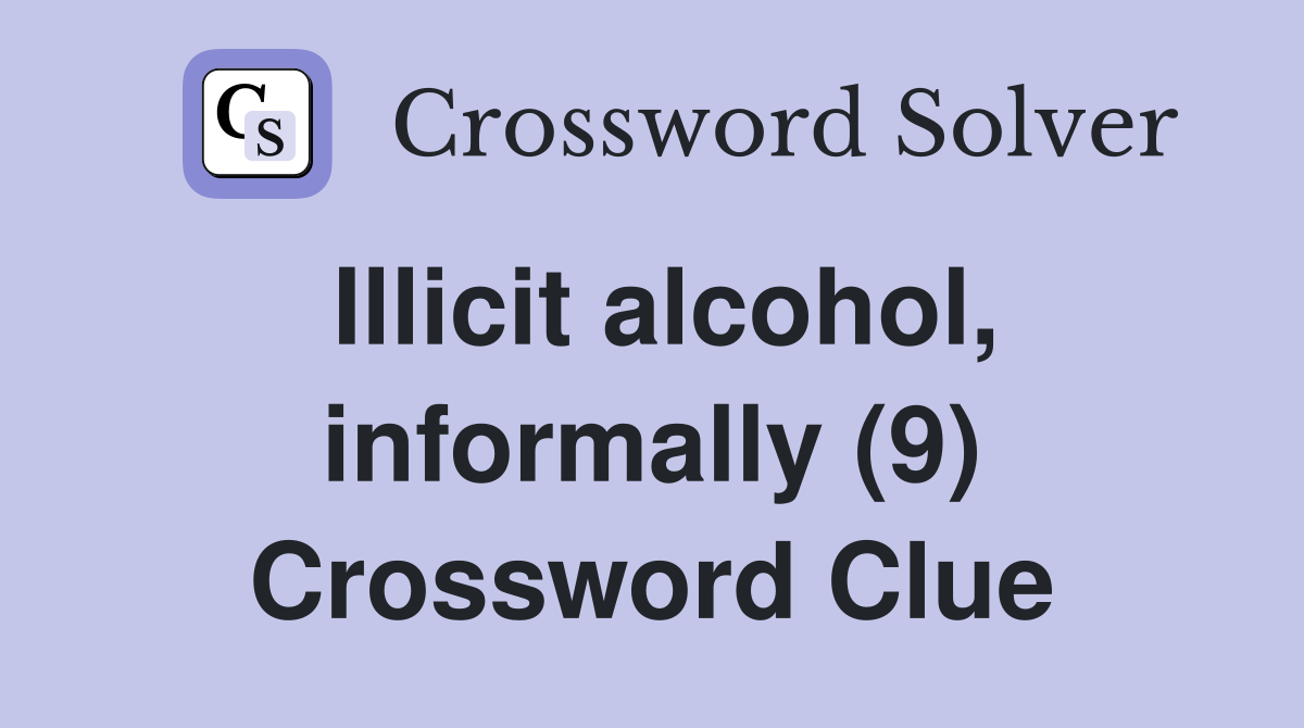 Illicit alcohol, informally (9) Crossword Clue
