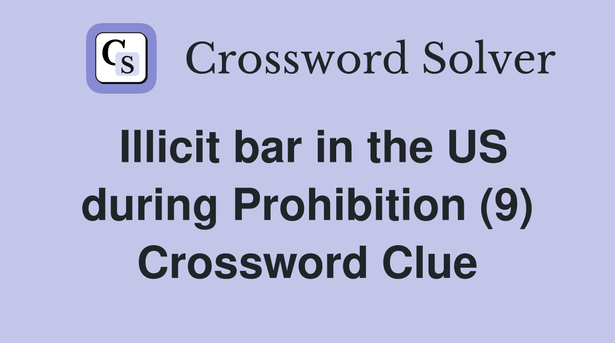 Illicit bar in the US during Prohibition (9) Crossword Clue