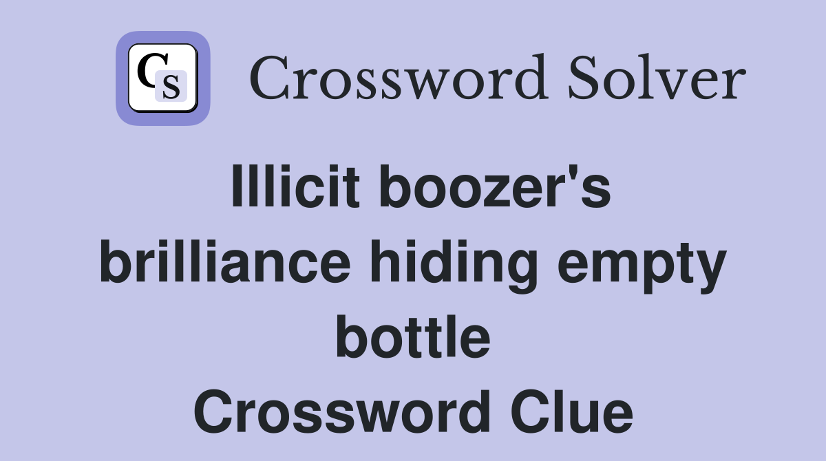 Illicit boozer's brilliance hiding empty bottle Crossword Clue