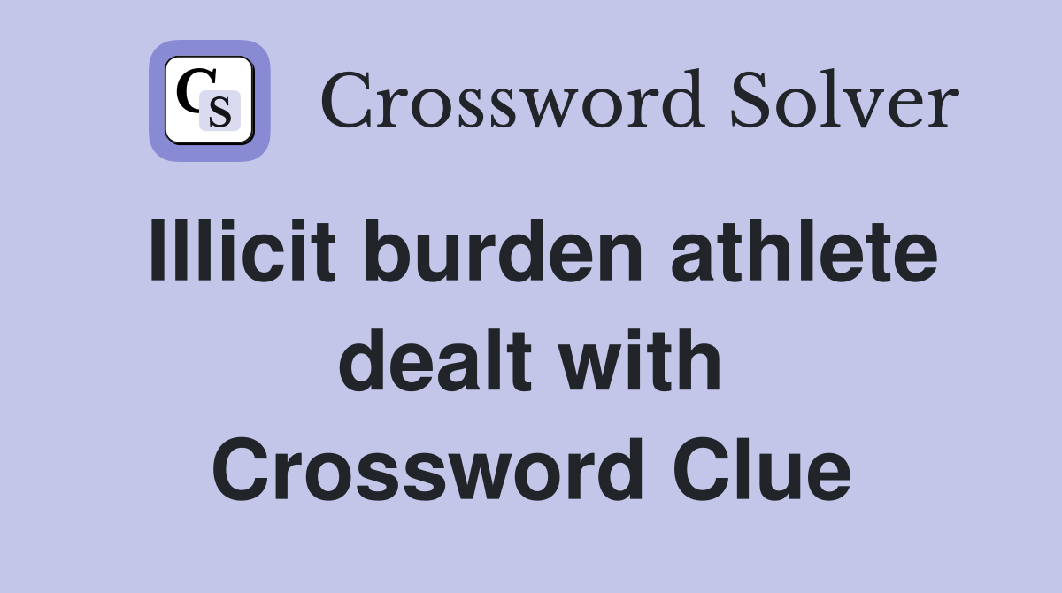 Illicit burden athlete dealt with Crossword Clue