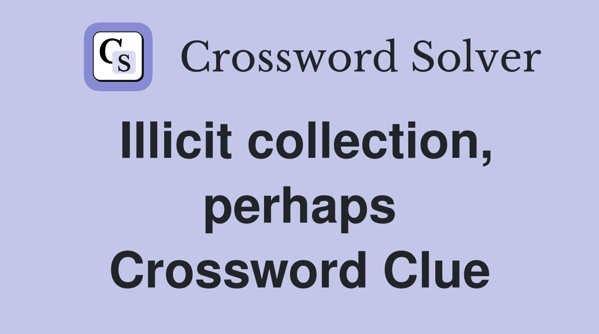 Illicit collection, perhaps Crossword Clue