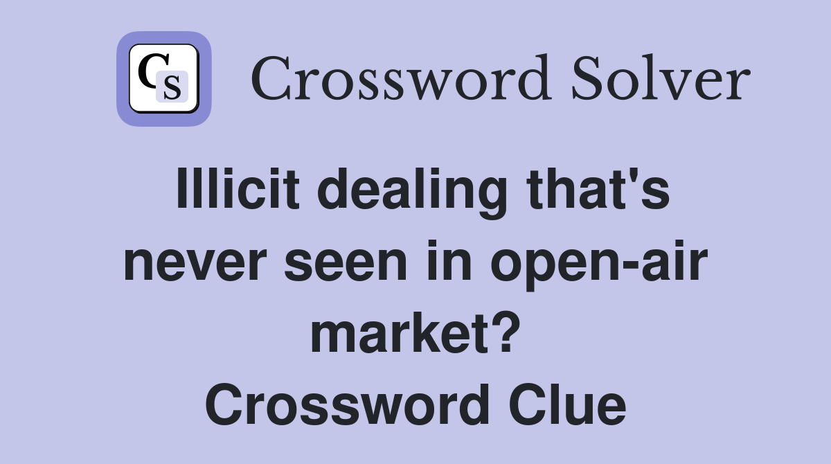 Illicit dealing that's never seen in open-air market? Crossword Clue
