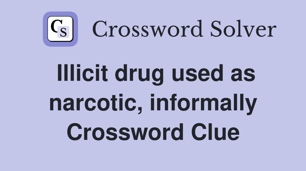Illicit drug used as narcotic, informally Crossword Clue
