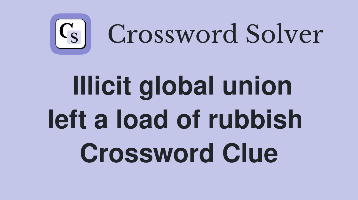 Illicit global union left a load of rubbish  Crossword Clue