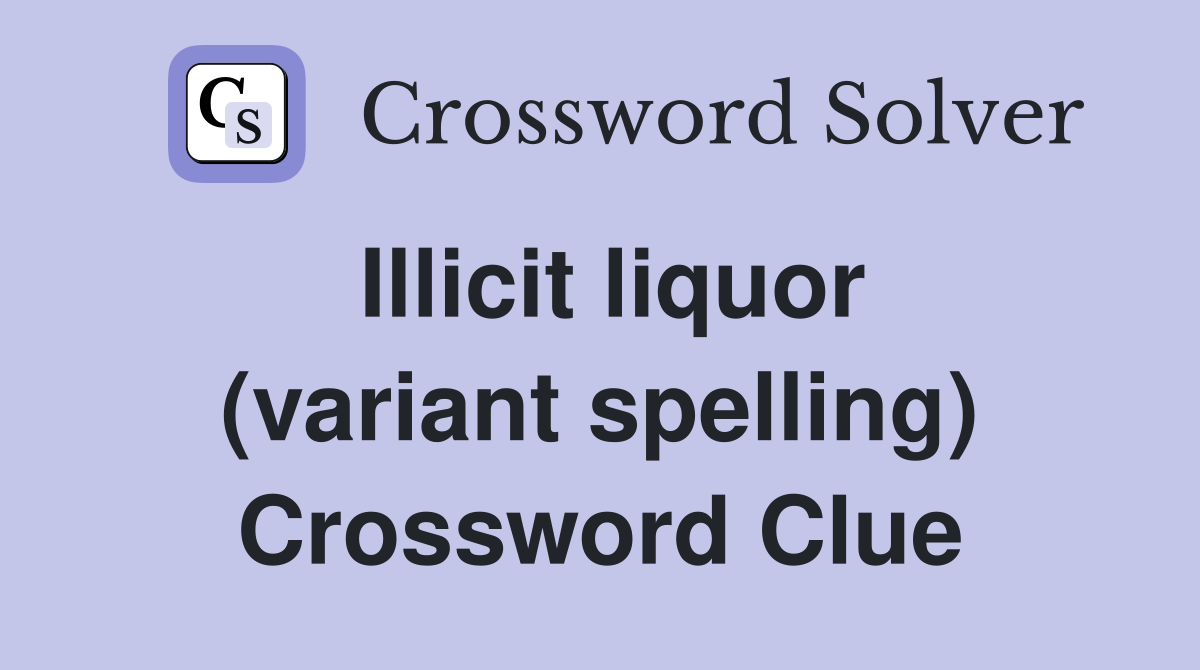 Illicit liquor (variant spelling) Crossword Clue