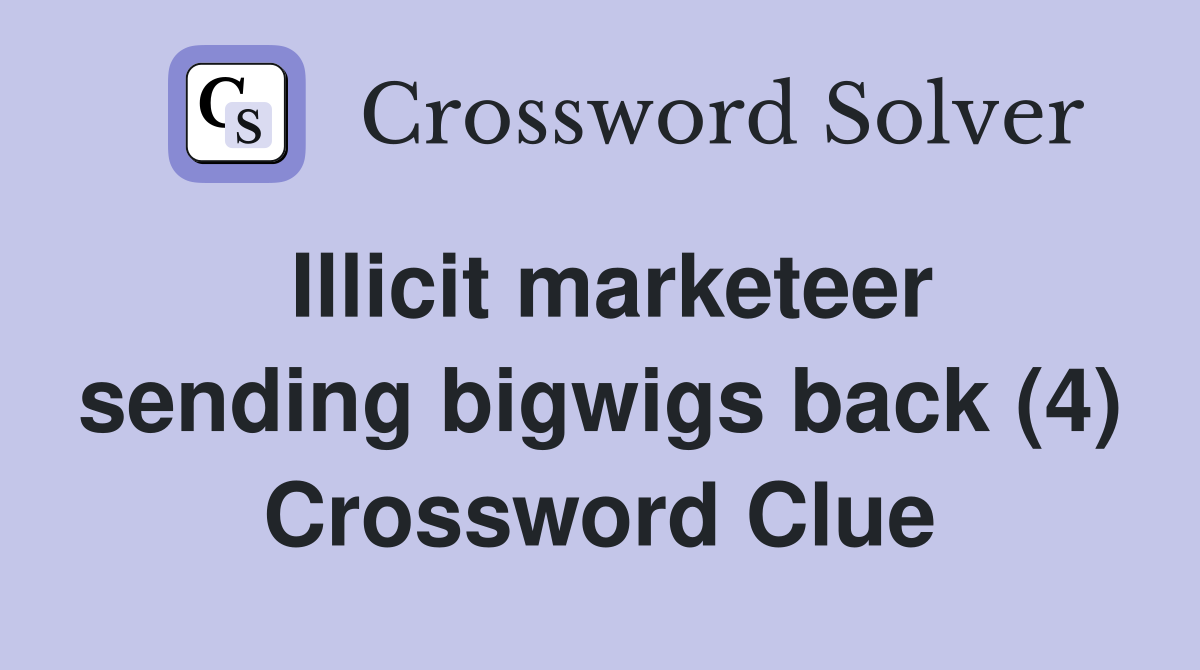Illicit marketeer sending bigwigs back (4) Crossword Clue
