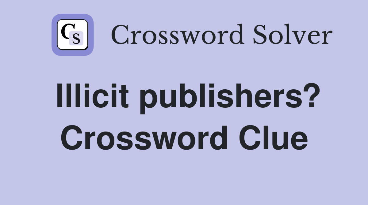 Illicit publishers? Crossword Clue