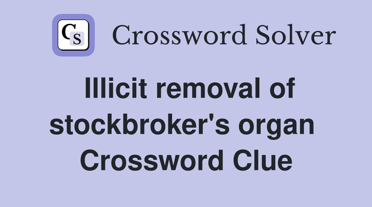 Illicit removal of stockbroker's organ  Crossword Clue
